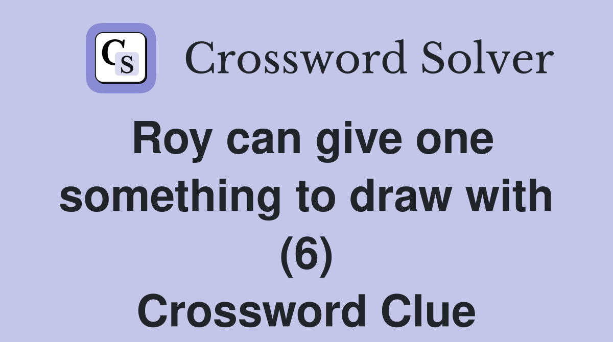 Roy can give one something to draw with (6) Crossword Clue Answers